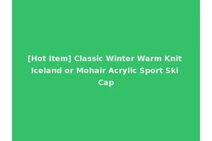 [Hot Item] Classic Winter Warm Knit Iceland or Mohair Acrylic Sport Ski Cap