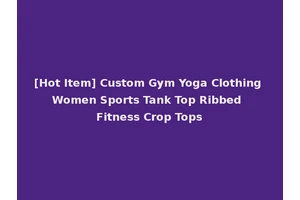 [Hot Item] Custom Gym Yoga Clothing Women Sports Tank Top Ribbed Fitness Crop Tops