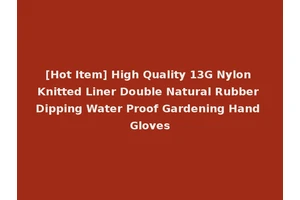 [Hot Item] High Quality 13G Nylon Knitted Liner Double Natural Rubber Dipping Water Proof Gardening Hand Gloves