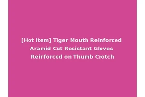 [Hot Item] Tiger Mouth Reinforced Aramid Cut Resistant Gloves Reinforced on Thumb Crotch