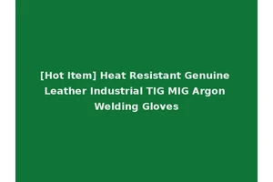 [Hot Item] Heat Resistant Genuine Leather Industrial TIG MIG Argon Welding Gloves