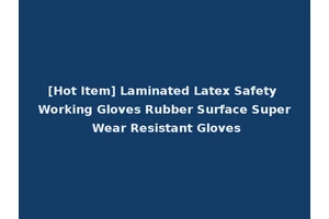 [Hot Item] Laminated Latex Safety Working Gloves Rubber Surface Super Wear Resistant Gloves
