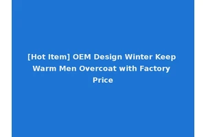 [Hot Item] OEM Design Winter Keep Warm Men Overcoat with Factory Price