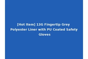 [Hot Item] 13G Fingertip Grey Polyester Liner with PU Coated Safety Gloves