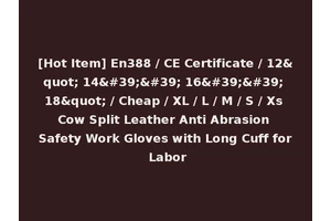 [Hot Item] En388 / CE Certificate / 12" 14'' 16'' 18" / Cheap / XL / L / M / S / Xs Cow Split Leather Anti Abrasion Safety Work Gloves with Long Cuff for Labor