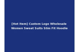 [Hot Item] Custom Logo Wholesale Women Sweat Suits Slim Fit Hoodie