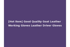 [Hot Item] Good Quality Goat Leather Working Gloves Leather Driver Gloves