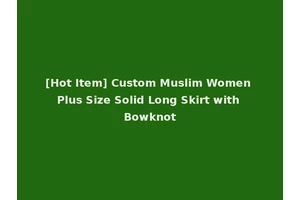 [Hot Item] Custom Muslim Women Plus Size Solid Long Skirt with Bowknot