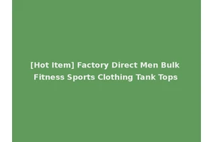 [Hot Item] Factory Direct Men Bulk Fitness Sports Clothing Tank Tops