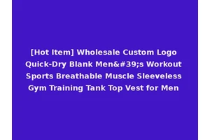 [Hot Item] Wholesale Custom Logo Quick-Dry Blank Men's Workout Sports Breathable Muscle Sleeveless Gym Training Tank Top Vest for Men