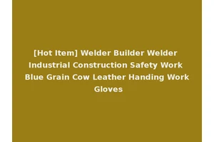 [Hot Item] Welder Builder Welder Industrial Construction Safety Work Blue Grain Cow Leather Handing Work Gloves