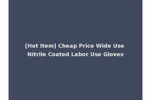 [Hot Item] Cheap Price Wide Use Nitrile Coated Labor Use Gloves