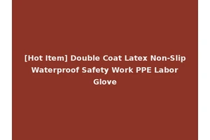 [Hot Item] Double Coat Latex Non-Slip Waterproof Safety Work PPE Labor Glove