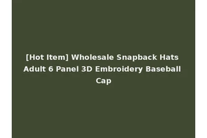 [Hot Item] Wholesale Snapback Hats Adult 6 Panel 3D Embroidery Baseball Cap