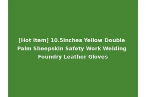 [Hot Item] 10.5inches Yellow Double Palm Sheepskin Safety Work Welding Foundry Leather Gloves