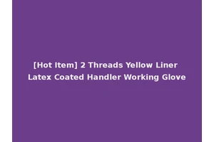[Hot Item] 2 Threads Yellow Liner Latex Coated Handler Working Glove