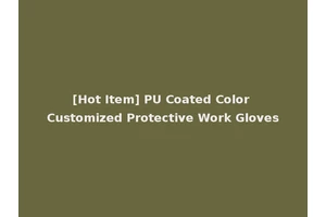 [Hot Item] PU Coated Color Customized Protective Work Gloves