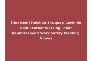 [Hot Item] Huishen 14" Cowhide Split Leather Working Labor Reinforcement Work Safety Welding Gloves