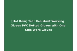 [Hot Item] Tear Resistant Working Gloves PVC Dotted Gloves with One Side Work Gloves