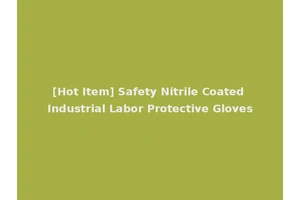 [Hot Item] Safety Nitrile Coated Industrial Labor Protective Gloves