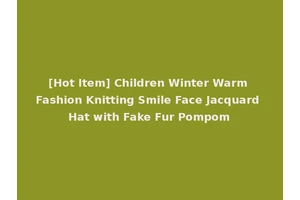 [Hot Item] Children Winter Warm Fashion Knitting Smile Face Jacquard Hat with Fake Fur Pompom