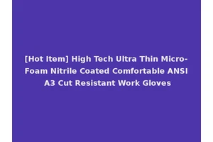 [Hot Item] High Tech Ultra Thin Micro-Foam Nitrile Coated Comfortable ANSI A3 Cut Resistant Work Gloves