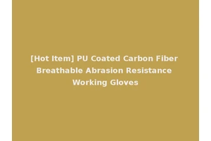 [Hot Item] PU Coated Carbon Fiber Breathable Abrasion Resistance Working Gloves
