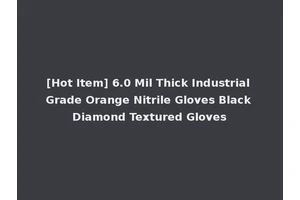 [Hot Item] 6.0 Mil Thick Industrial Grade Orange Nitrile Gloves Black Diamond Textured Gloves