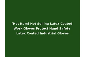 [Hot Item] Hot Selling Latex Coated Work Gloves Protect Hand Safety Latex Coated Industrial Gloves
