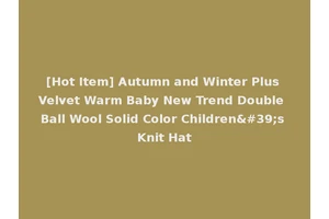 [Hot Item] Autumn and Winter Plus Velvet Warm Baby New Trend Double Ball Wool Solid Color Children's Knit Hat