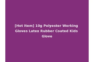 [Hot Item] 10g Polyester Working Gloves Latex Rubber Coated Kids Glove