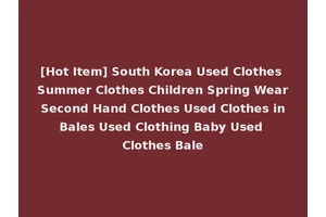 [Hot Item] South Korea Used Clothes Summer Clothes Children Spring Wear Second Hand Clothes Used Clothes in Bales Used Clothing Baby Used Clothes Bale