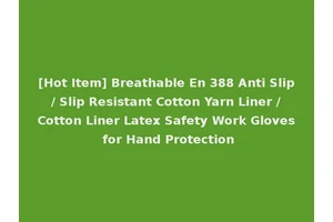 [Hot Item] Breathable En 388 Anti Slip / Slip Resistant Cotton Yarn Liner / Cotton Liner Latex Safety Work Gloves for Hand Protection