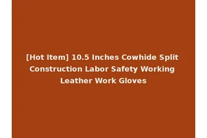 [Hot Item] 10.5 Inches Cowhide Split Construction Labor Safety Working Leather Work Gloves