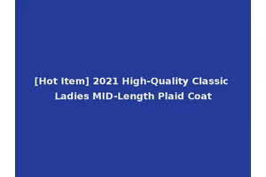 [Hot Item] 2021 High-Quality Classic Ladies MID-Length Plaid Coat