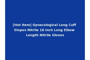 [Hot Item] Gynecological Long Cuff Dispos Nitrile 16 Inch Long Elbow Length Nitrile Gloves