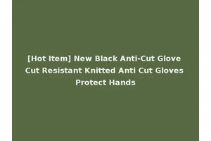 [Hot Item] New Black Anti-Cut Glove Cut Resistant Knitted Anti Cut Gloves Protect Hands