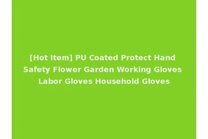 [Hot Item] PU Coated Protect Hand Safety Flower Garden Working Gloves Labor Gloves Household Gloves