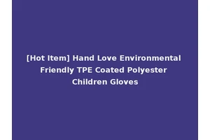 [Hot Item] Hand Love Environmental Friendly TPE Coated Polyester Children Gloves