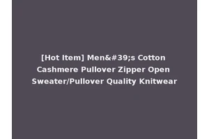 [Hot Item] Men's Cotton Cashmere Pullover Zipper Open Sweater/Pullover Quality Knitwear