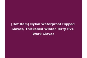 [Hot Item] Nylon Waterproof Dipped Gloves/ Thickened Winter Terry PVC Work Gloves