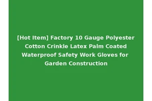 [Hot Item] Factory 10 Gauge Polyester Cotton Crinkle Latex Palm Coated Waterproof Safety Work Gloves for Garden Construction