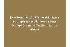 [Hot Item] Nitrile Disposable Extra Strength Industrial Heavy Duty Orange Diamond Textured Large Gloves