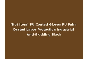 [Hot Item] PU Coated Gloves PU Palm Coated Labor Protection Industrial Anti-Skidding Black