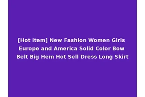 [Hot Item] New Fashion Women Girls Europe and America Solid Color Bow Belt Big Hem Hot Sell Dress Long Skirt
