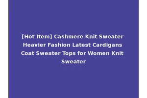 [Hot Item] Cashmere Knit Sweater Heavier Fashion Latest Cardigans Coat Sweater Tops for Women Knit Sweater