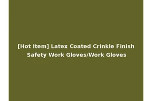 [Hot Item] Latex Coated Crinkle Finish Safety Work Gloves/Work Gloves