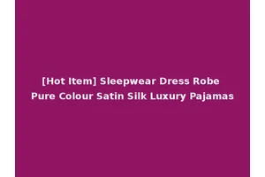[Hot Item] Sleepwear Dress Robe Pure Colour Satin Silk Luxury Pajamas