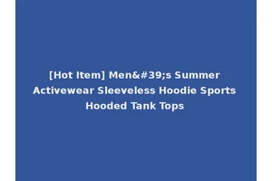 [Hot Item] Men's Summer Activewear Sleeveless Hoodie Sports Hooded Tank Tops