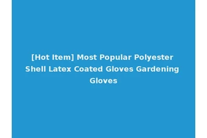 [Hot Item] Most Popular Polyester Shell Latex Coated Gloves Gardening Gloves